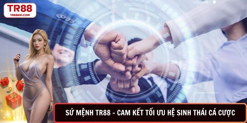 Sứ mệnh TR88 cam kết tối ưu hệ sinh thái cá cược an toàn